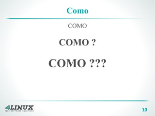 10
Como
COMO
COMO ?
COMO ???
 