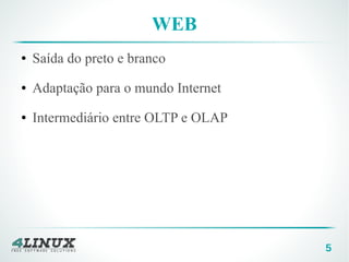 5
WEB
● Saída do preto e branco
● Adaptação para o mundo Internet
● Intermediário entre OLTP e OLAP
 