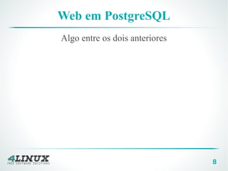 8
Web em PostgreSQL
Algo entre os dois anteriores
 
