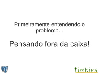 Primeiramente entendendo o
         problema...

Pensando fora da caixa!
 