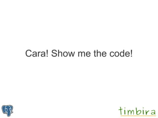 Cara! Show me the code!
 