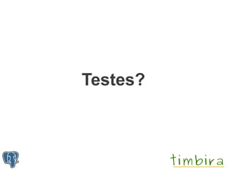 Testes?
 