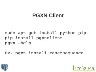 PGXN Client


sudo apt­get install python­pip
pip install pgxnclient
pgxn –help

Ex. pgxn install resetsequence
 