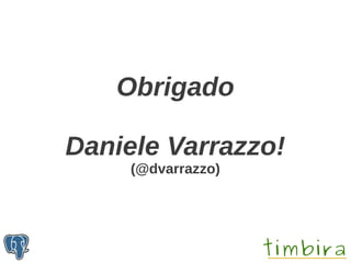Obrigado

Daniele Varrazzo!
     (@dvarrazzo)
 