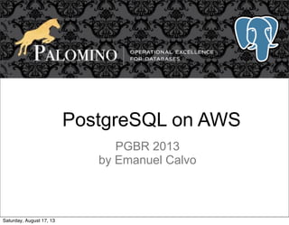PostgreSQL on AWS
PGBR 2013
by Emanuel Calvo
Saturday, August 17, 13
 