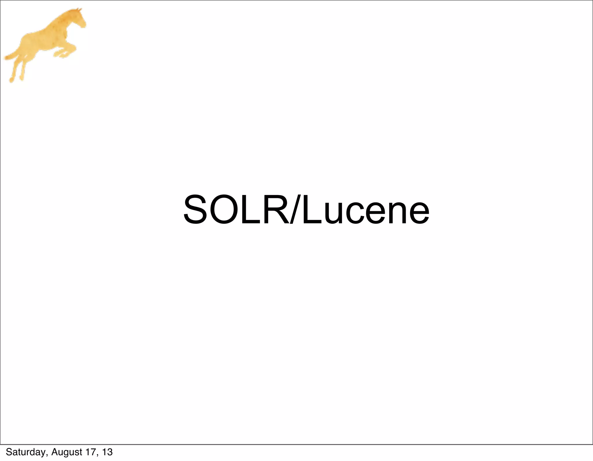 SOLR/Lucene
Saturday, August 17, 13
 
