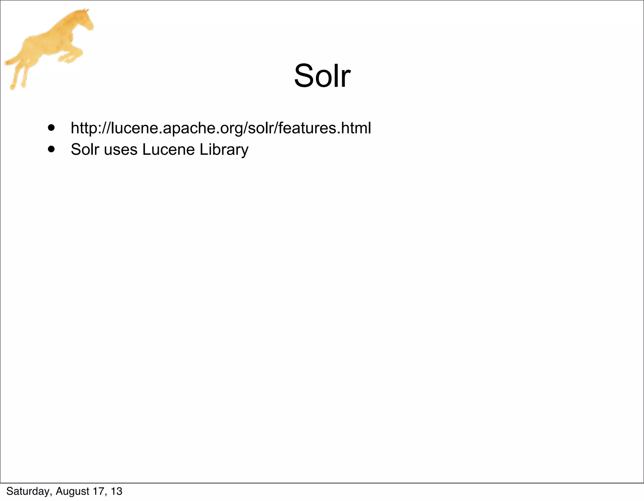 Solr
• http://lucene.apache.org/solr/features.html
• Solr uses Lucene Library
Saturday, August 17, 13
 