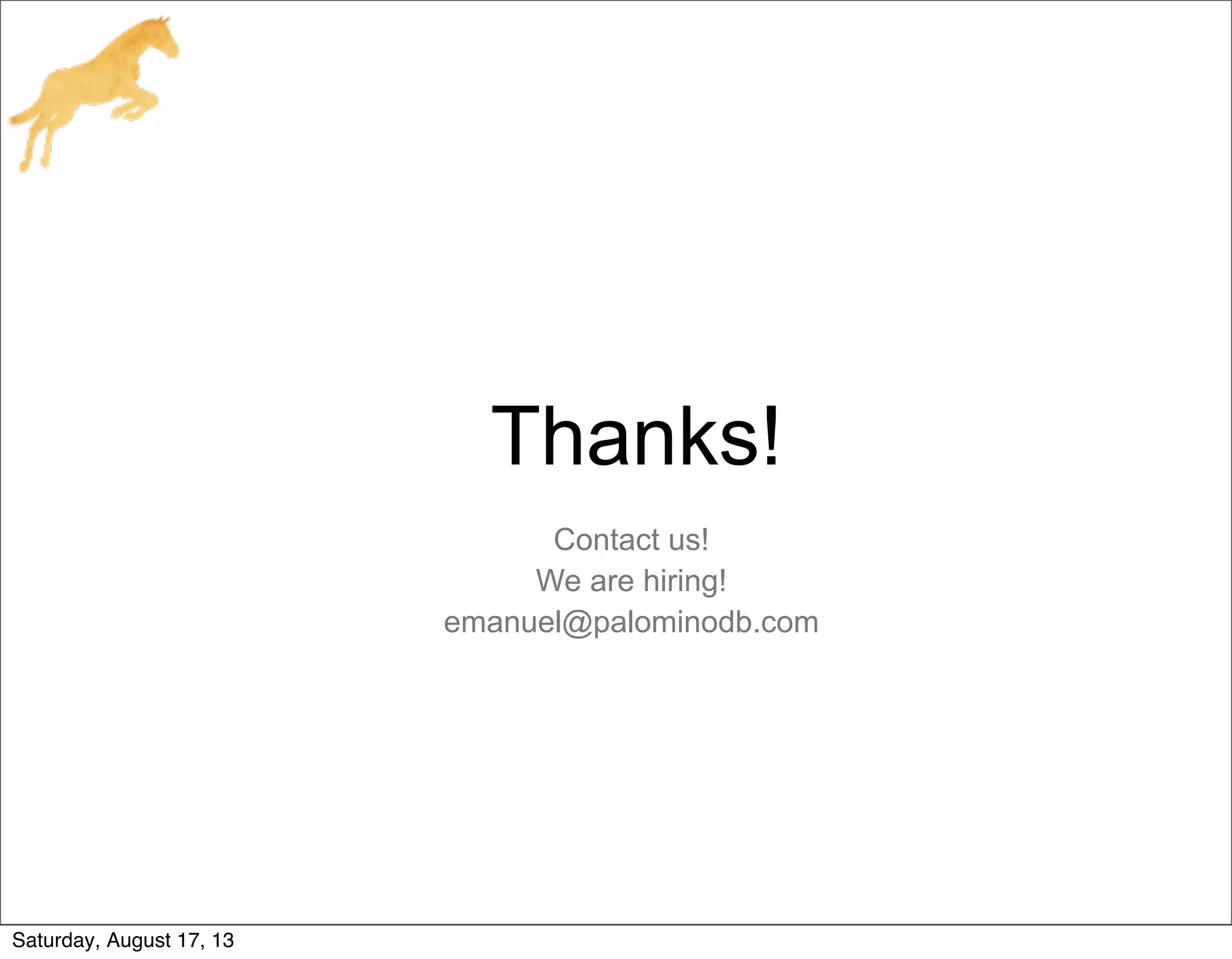 Thanks!
Contact us!
We are hiring!
emanuel@palominodb.com
Saturday, August 17, 13
 