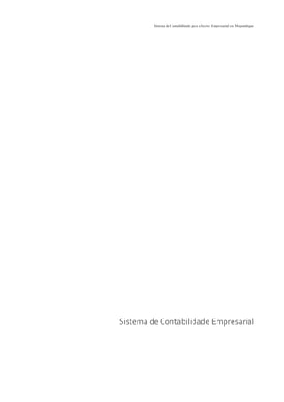 Sistema de Contabilidade para o Sector Empresarial em Moçambique




Sistema de Contabilidade Empresarial
 