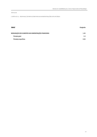 Sistema de Contabilidade para o Sector Empresarial em Moçambique
TÍTULO II
CAPÍTULO 2.3 – MENSURAÇÃO DOS ELEMENTOS DAS DEMONSTRAÇÕES FINANCEIRAS
342
ÍNDICEÍNDICEÍNDICEÍNDICE Parágrafos
MENSURAÇÃO DOS ELEMENTOS DAS DEMONSTRAÇÕES FINANCEIRAS 1-43
Princípio geral 1-3
Princípios específicos 4-43
 