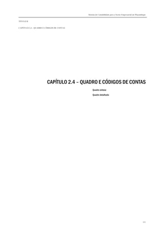 Sistema de Contabilidade para o Sector Empresarial em Moçambique
TÍTULO II
CAPÍTULO 2.4 – QUADRO E CÓDIGOS DE CONTAS
349
CAPÍTULO 2.4 – QUADRO E CÓDIGOS DE CONTAS
Quadro síntese
Quadro detalhado
 