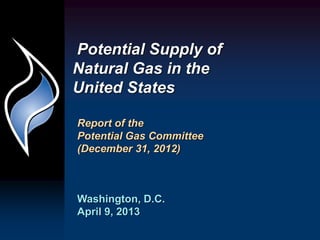 Potential Supply of
Natural Gas in the
United States

Report of the
Potential Gas Committee
(December 31, 2012)



Washington, D.C.
April 9, 2013
 