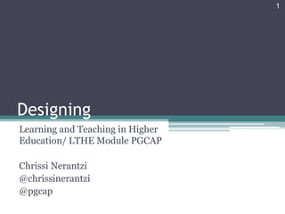 1




Designing
Learning and Teaching in Higher
Education/ LTHE Module PGCAP

Chrissi Nerantzi
@chrissinerantzi
@pgcap
 