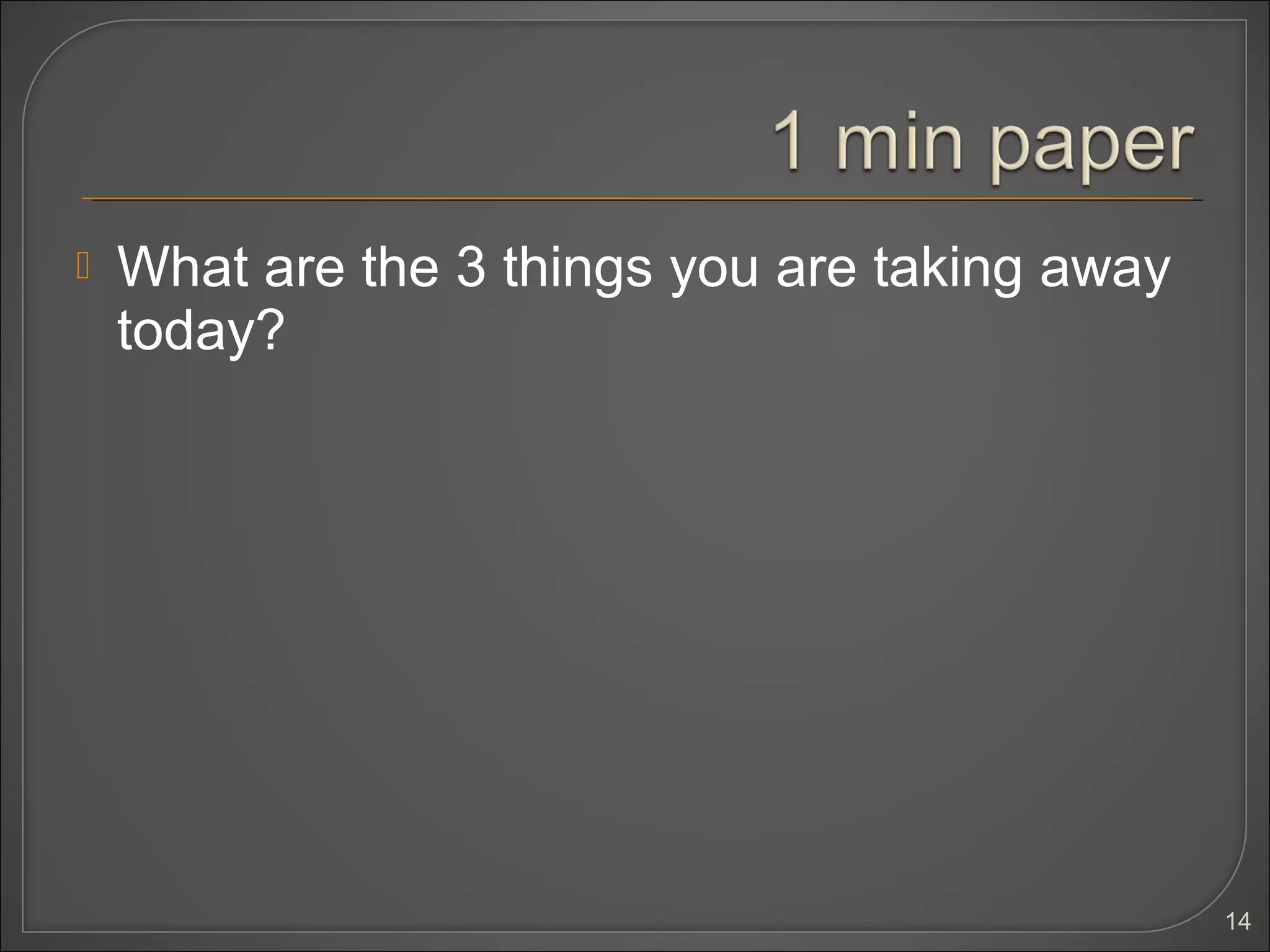    What are the 3 things you are taking away
    today?




                                                14
 