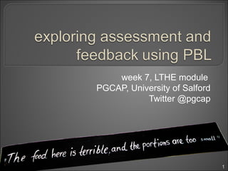 week 7, LTHE module
PGCAP, University of Salford
           Twitter @pgcap




                               1
 