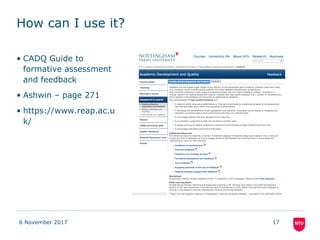 How can I use it?
• CADQ Guide to
formative assessment
and feedback
• Ashwin – page 271
• https://www.reap.ac.u
k/
6 November 2017 17
 