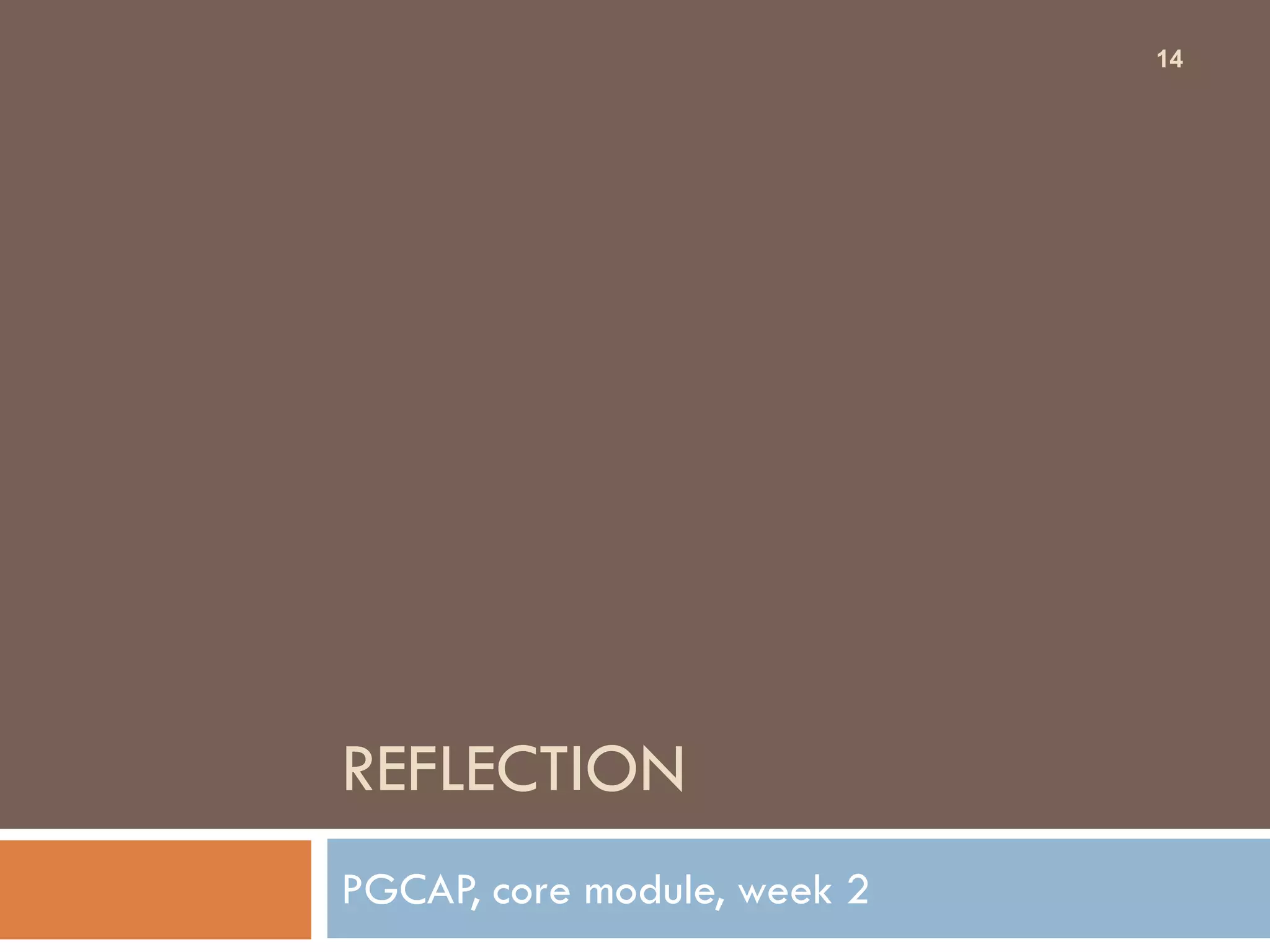 14




REFLECTION
PGCAP, core module, week 2
 