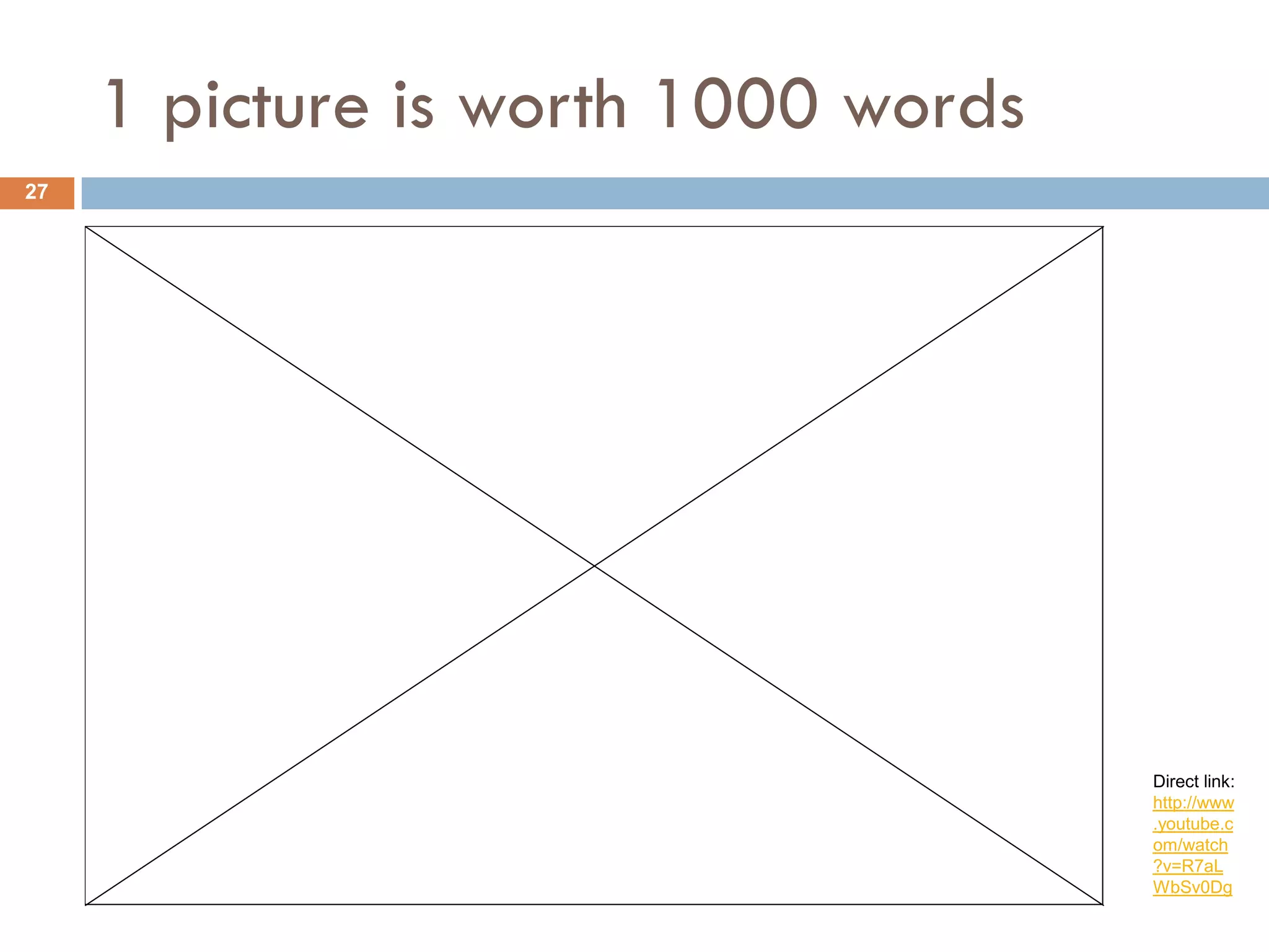 1 picture is worth 1000 words
27




                                     Direct link:
                                     http://www
                                     .youtube.c
                                     om/watch
                                     ?v=R7aL
                                     WbSv0Dg
 