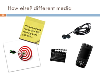 How else? different media
28
 