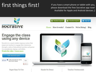first things first!   If you have a smart phone or tablet with you,
                      please download the free Socrative app now!
                          Available for Apple and Android devices ;)




                                                 Student version!!!
 