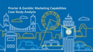 Procter & Gamble: Marketing Capabilities
Case Study Analysis
Sujay Agrawal
IIT Bombay
 
