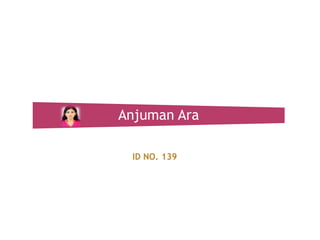 Anjuman Ara
ID NO. 139

 
