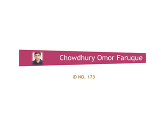 Chowdhury Omor Faruque
ID NO. 173

 