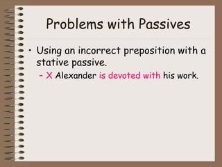 Problems with Passives Using an incorrect preposition with a stative passive. X  Alexander  is devoted with  his work. 