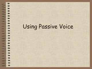 Using Passive Voice
 