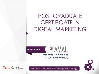 POST GRADUATE
    CERTIFICATE IN
  DIGITAL MARKETING




Post Graduate Certificate in Digital Marketing
 