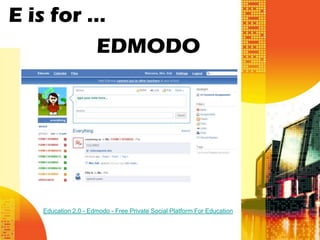 E is for …
          EDMODO




  Education 2.0 - Edmodo - Free Private Social Platform For Education
 
