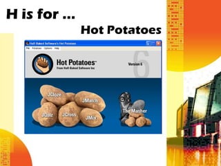 H is for …
             Hot Potatoes
 