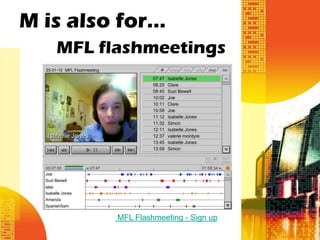 M is also for…
   MFL flashmeetings




         MFL Flashmeeting - Sign up
 