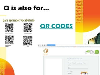 Q is also for…

           QR CODES
 