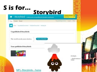 S is for…
                  Storybird




    MFL-Storybirds - home
 