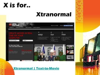 X is for..
               Xtranormal




   Xtranormal | Text-to-Movie
 