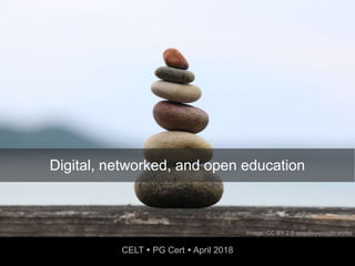 Digital, networked, and open education
Image: CC BY 2.0 woodleywonderworks
CELT  PG Cert  April 2018
 