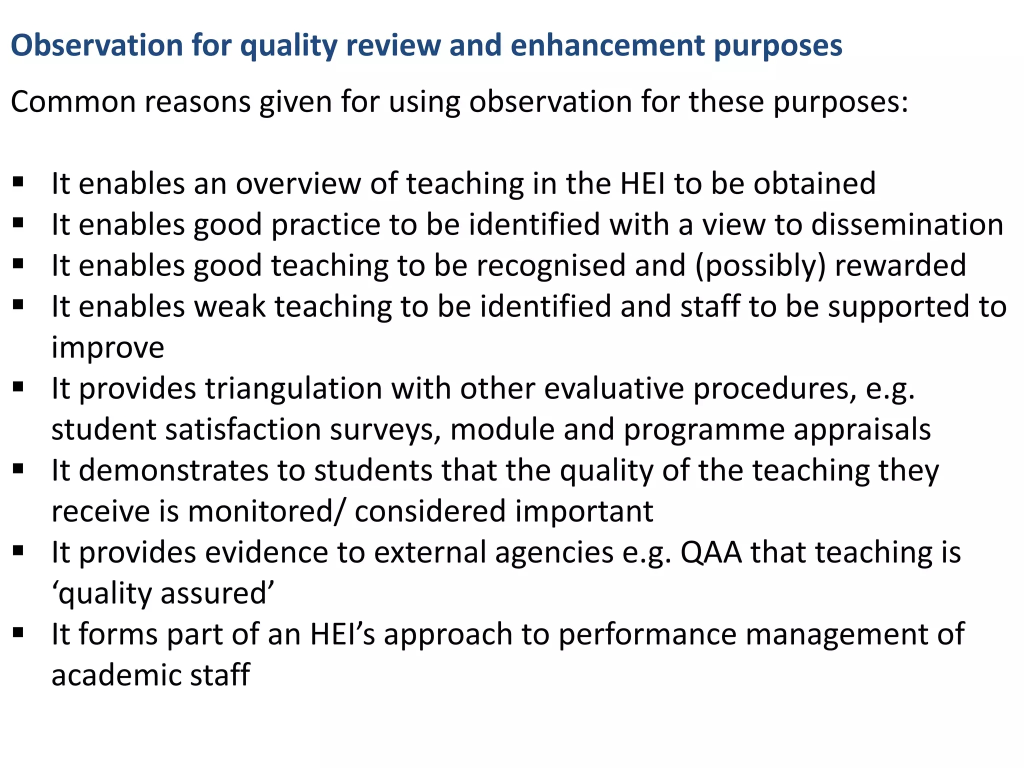 Observation for quality review and enhancement purposesCommon reasons given for using observation for these purposes:It enables an overview of teaching in the HEI to be obtained