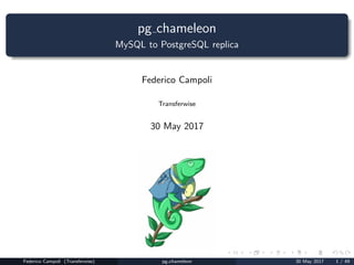 pg chameleon
MySQL to PostgreSQL replica
Federico Campoli
Transferwise
30 May 2017
Federico Campoli (Transferwise) pg chameleon 30 May 2017 1 / 49
 