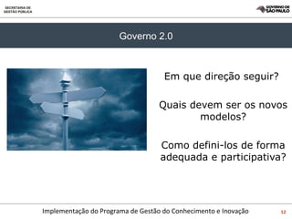 Em que direção seguir?  Quais devem ser os novos modelos? Como defini-los de forma adequada e participativa? Governo 2.0 