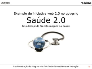 Exemplo de iniciativa web 2.0 no governo Saúde 2.0 Impulsionando Transformações na Saúde 