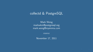 collectd & PostgreSQL

       Mark Wong
 markwkm@postgresql.org
 mark.wong@myemma.com
         PDXPUG


    November 17, 2011
 
