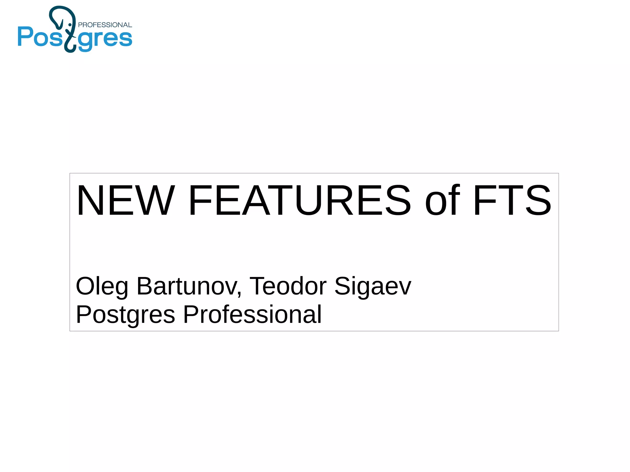 NEW FEATURES of FTS Oleg Bartunov, Teodor Sigaev Postgres Professional 