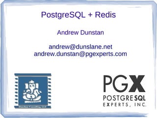 PostgreSQL + Redis
Andrew Dunstan
andrew@dunslane.net
andrew.dunstan@pgexperts.com
 