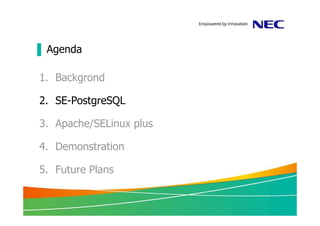 ▐ Agenda

1. Backgrond

2. SE-PostgreSQL

3. Apache/SELinux plus

4. Demonstration

5. Future Plans
 