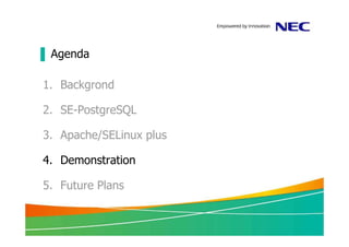 ▐ Agenda

1. Backgrond

2. SE-PostgreSQL

3. Apache/SELinux plus

4. Demonstration

5. Future Plans
 