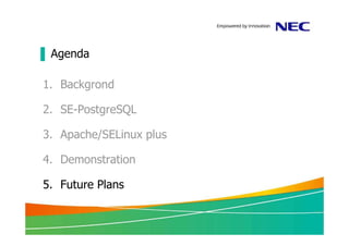 ▐ Agenda

1. Backgrond

2. SE-PostgreSQL

3. Apache/SELinux plus

4. Demonstration

5. Future Plans
 