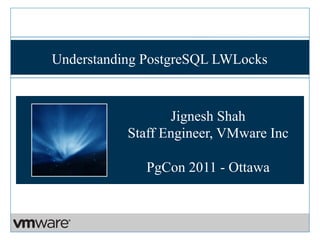 Understanding PostgreSQL LWLocks



                  Jignesh Shah
           Staff Engineer, VMware Inc

              PgCon 2011 - Ottawa
 