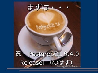 まずは・・・
祝・PPoossttggrreeSSQQLL 99..44..00 
RReelleeaassee!!（（のはず）） 
 