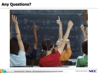 Any Questions?




 42   PGconf.EU 2012 / PGStrom - GPU Accelerated Asynchronous Execution Module
 